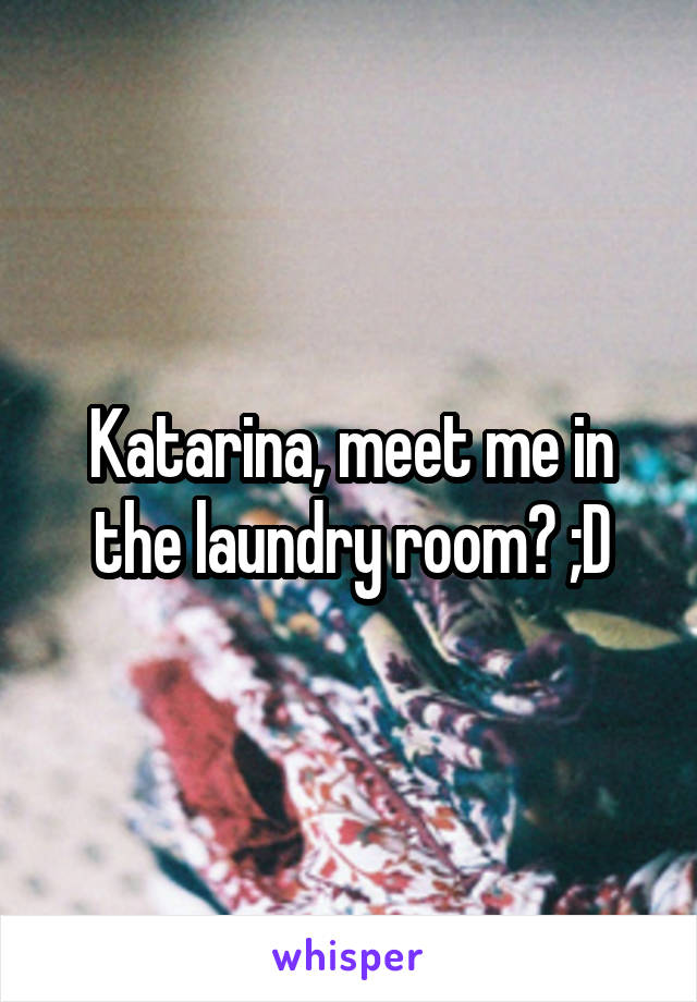 Katarina, meet me in the laundry room? ;D