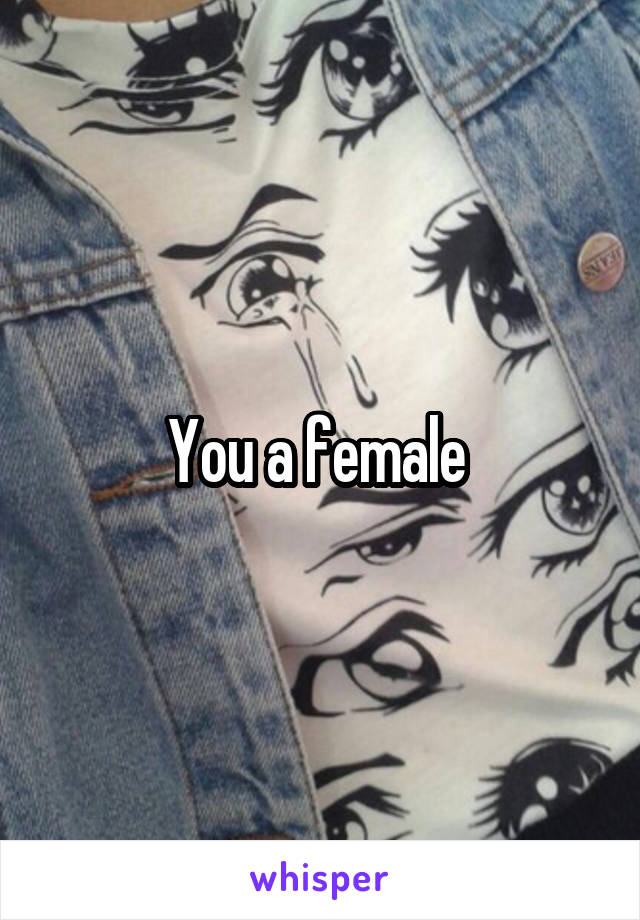 You a female 