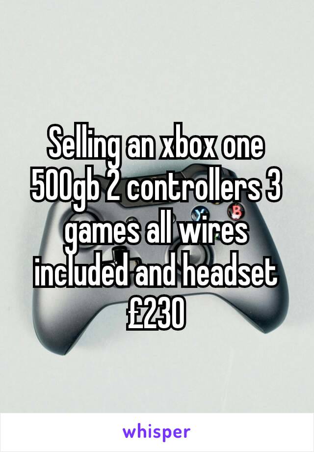 Selling an xbox one 500gb 2 controllers 3 games all wires included and headset £230