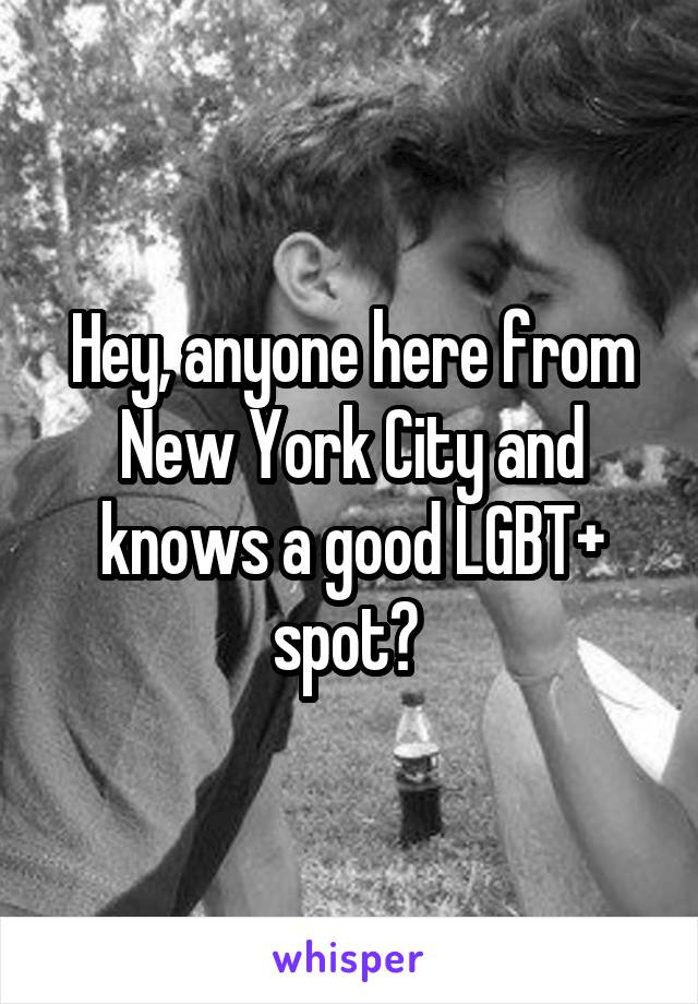 Hey, anyone here from New York City and knows a good LGBT+ spot? 
