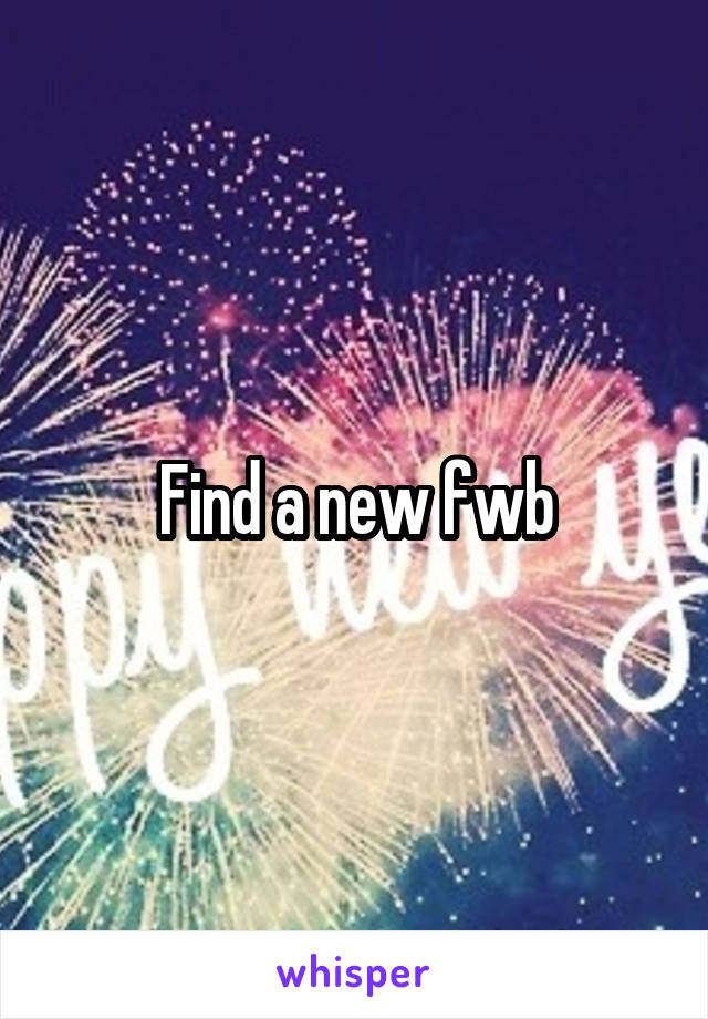 Find a new fwb