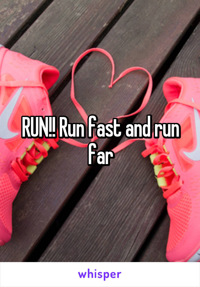 RUN!! Run fast and run far