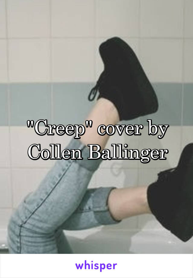 "Creep" cover by Collen Ballinger