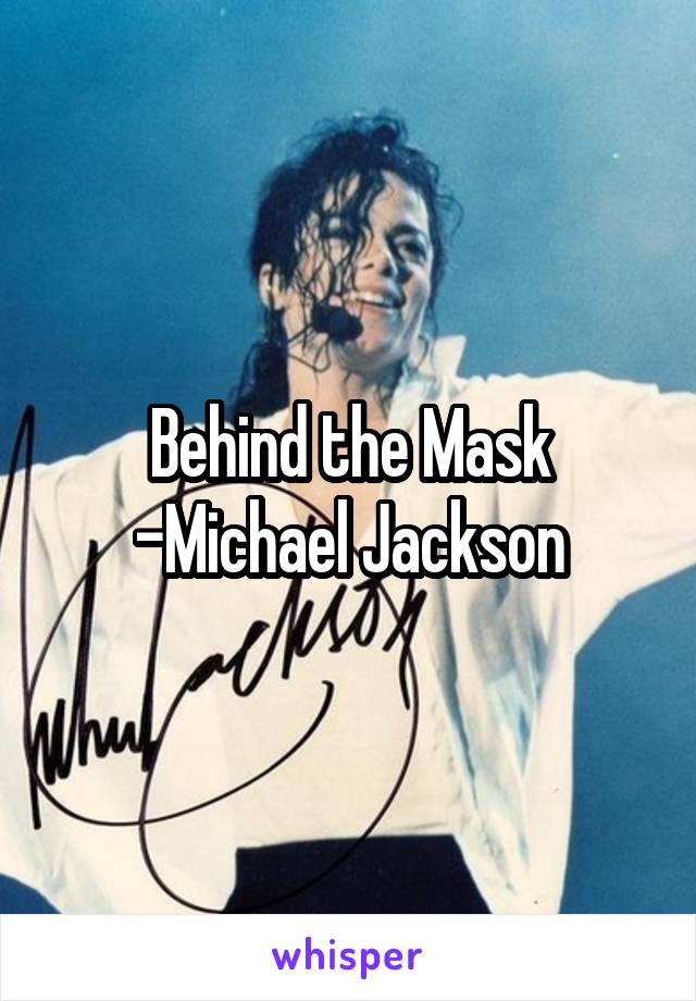 Behind the Mask
-Michael Jackson