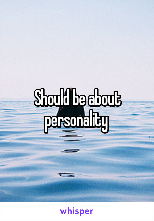 Should be about personality 
