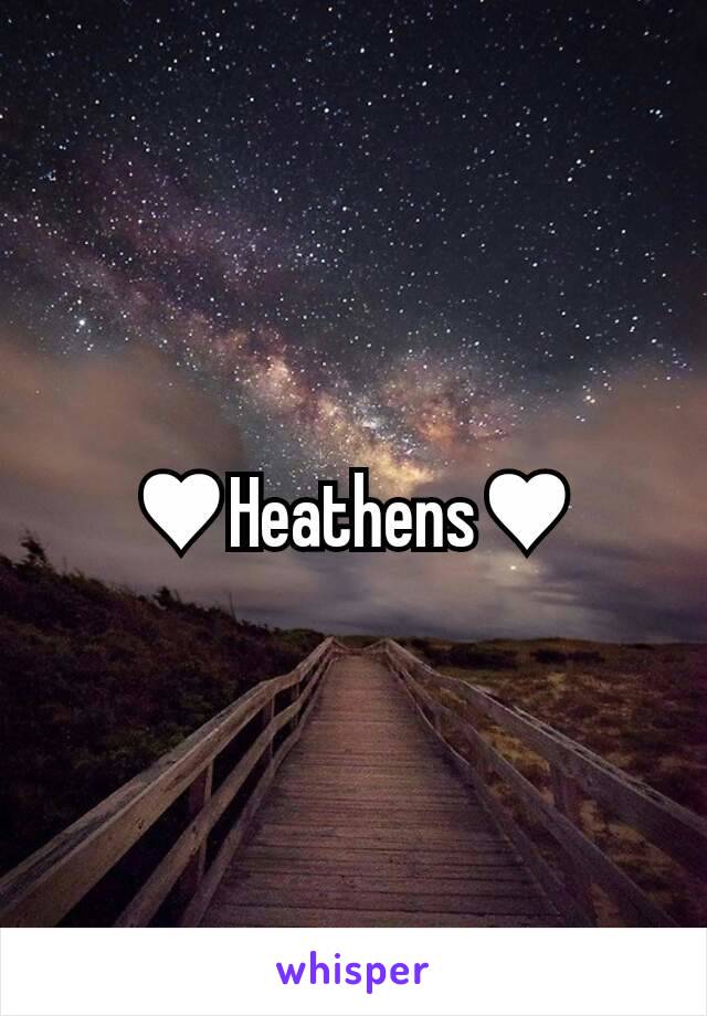 ♥Heathens♥