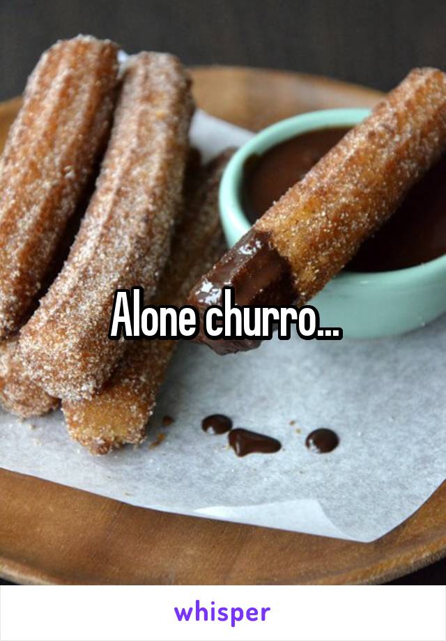 Alone churro...