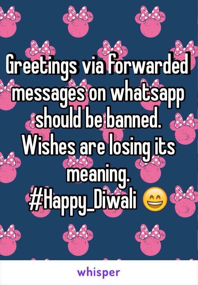 Greetings via forwarded messages on whatsapp should be banned.
Wishes are losing its meaning.
#Happy_Diwali 😄