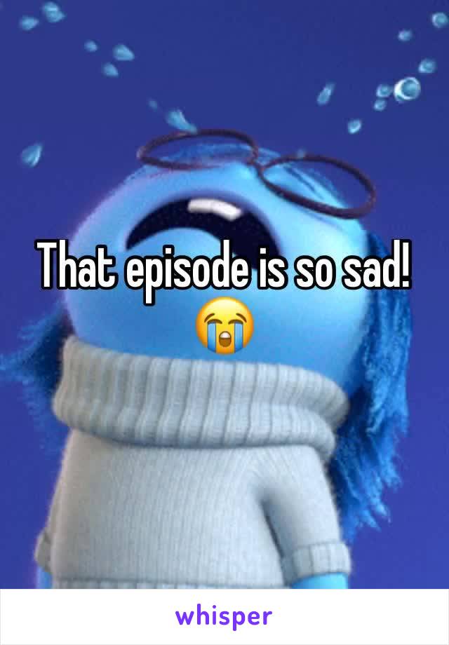 That episode is so sad! 😭