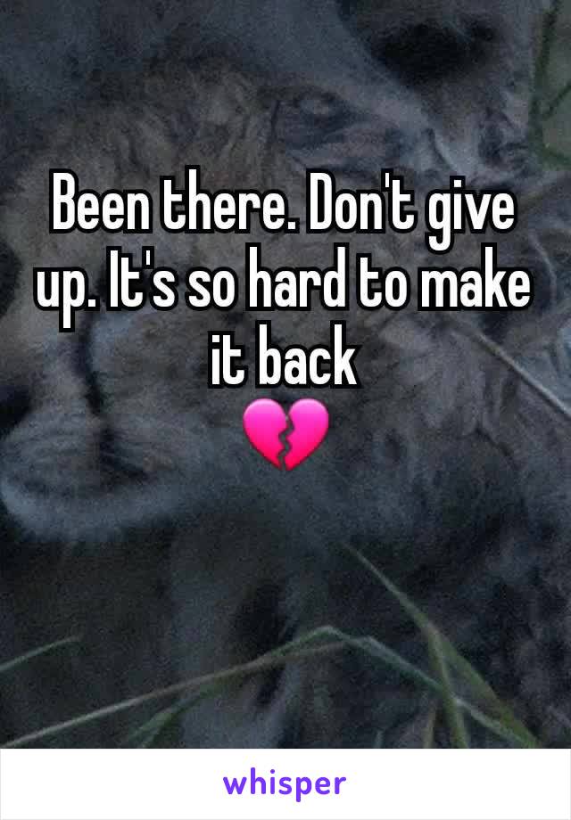 Been there. Don't give up. It's so hard to make it back
💔