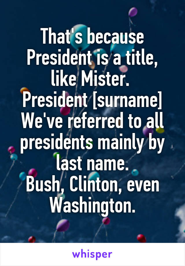 That's because President is a title, like Mister. 
President [surname]
We've referred to all presidents mainly by last name.
Bush, Clinton, even Washington.
