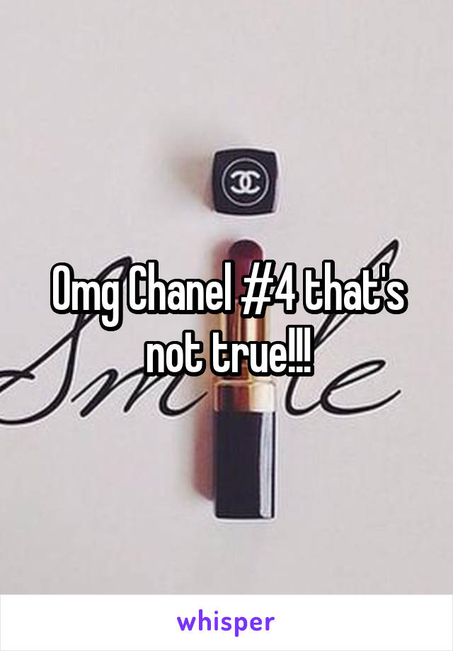 Omg Chanel #4 that's not true!!!