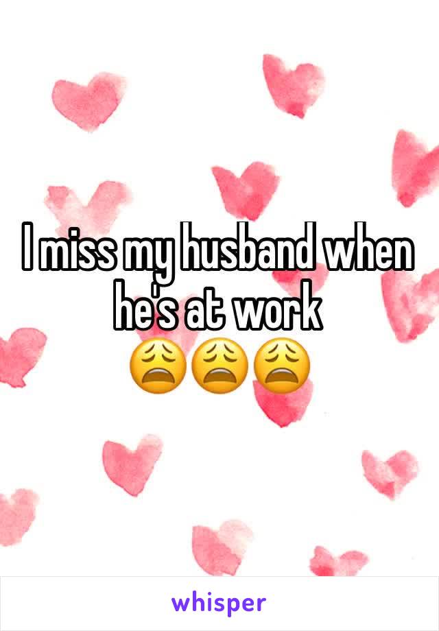 I miss my husband when he's at work 
😩😩😩