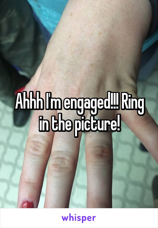 Ahhh I'm engaged!!! Ring in the picture!