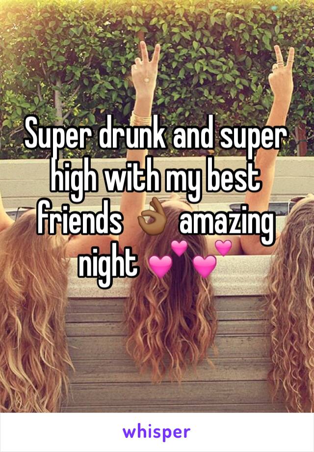 Super drunk and super high with my best friends 👌🏾 amazing night 💕💕