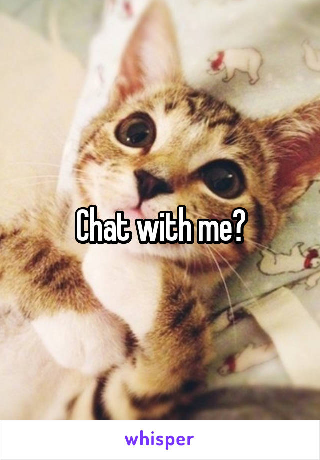 Chat with me?