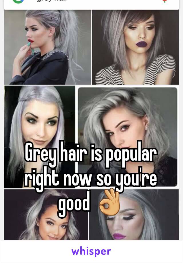 Grey hair is popular right now so you're good 👌