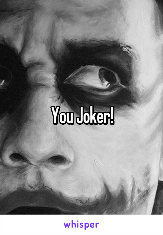 You Joker!