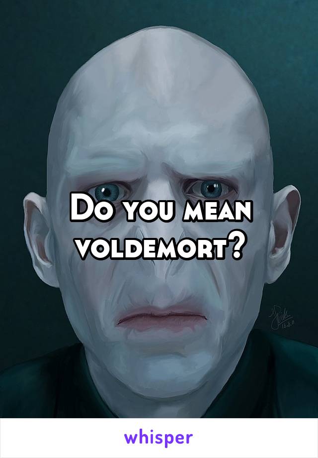 Do you mean voldemort?