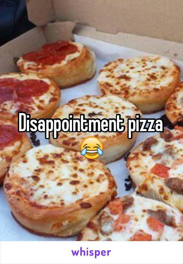 Disappointment pizza 
😂