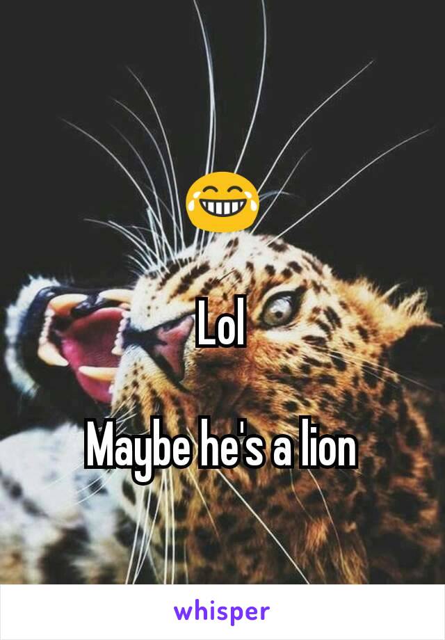 😂

Lol

Maybe he's a lion