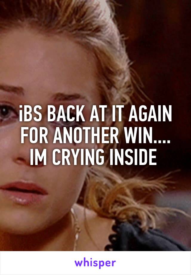 iBS BACK AT IT AGAIN FOR ANOTHER WIN.... IM CRYING INSIDE 
