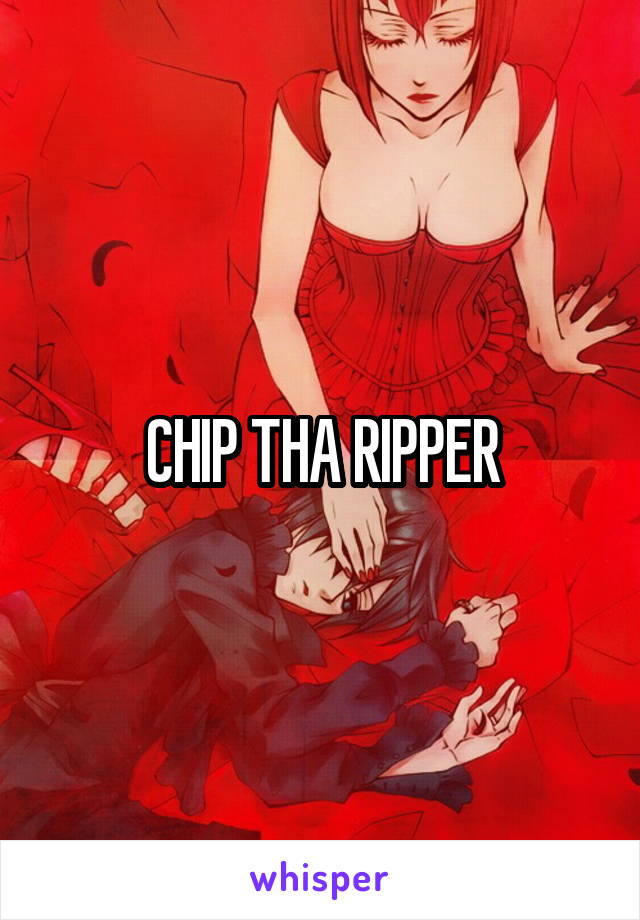 CHIP THA RIPPER