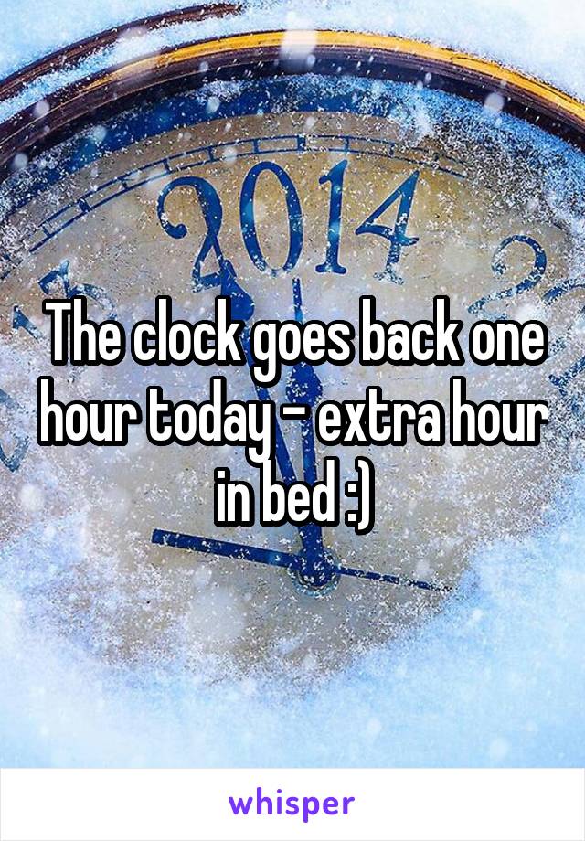 The clock goes back one hour today - extra hour in bed :)