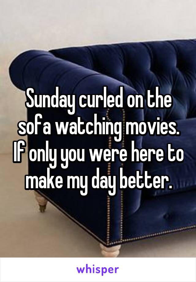 Sunday curled on the sofa watching movies. If only you were here to make my day better.