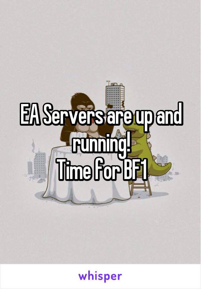 EA Servers are up and running!
Time for BF1