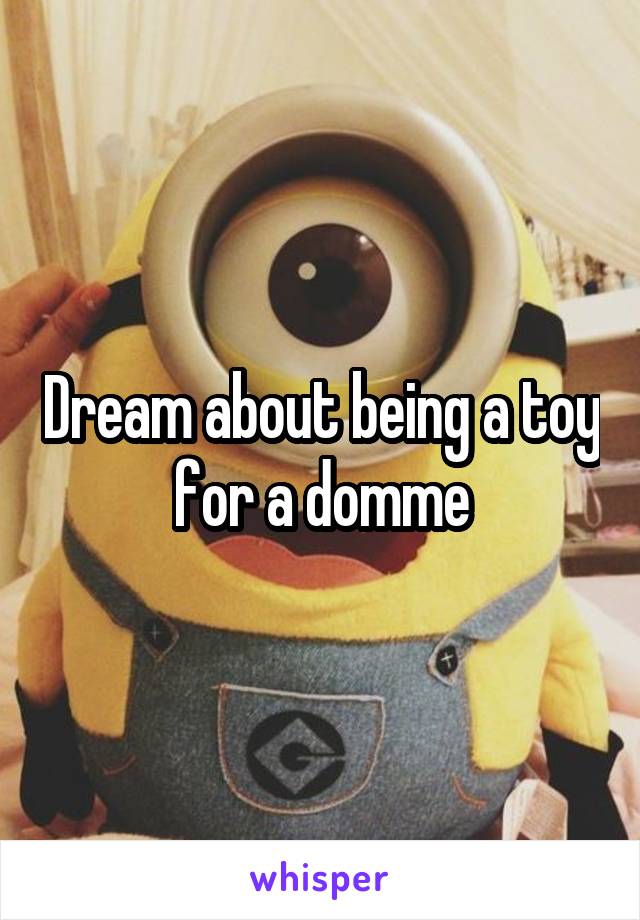 Dream about being a toy for a domme