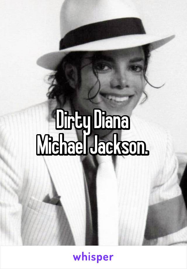 Dirty Diana 
Michael Jackson. 