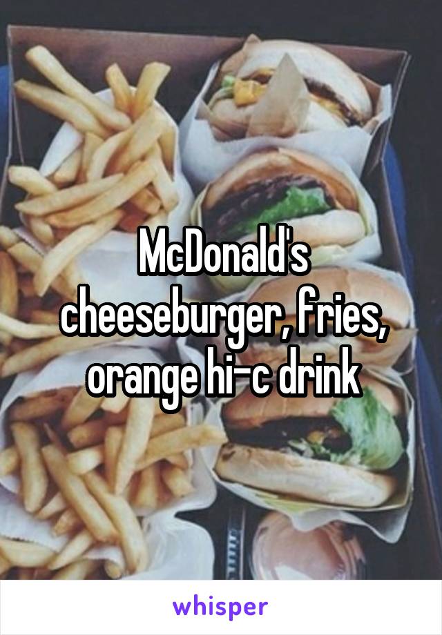 McDonald's cheeseburger, fries, orange hi-c drink