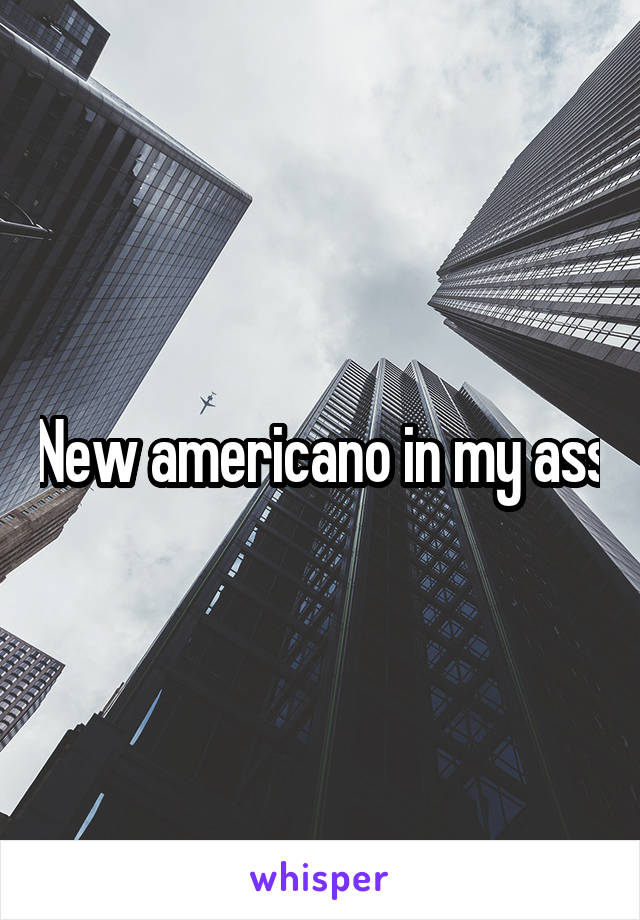 New americano in my ass