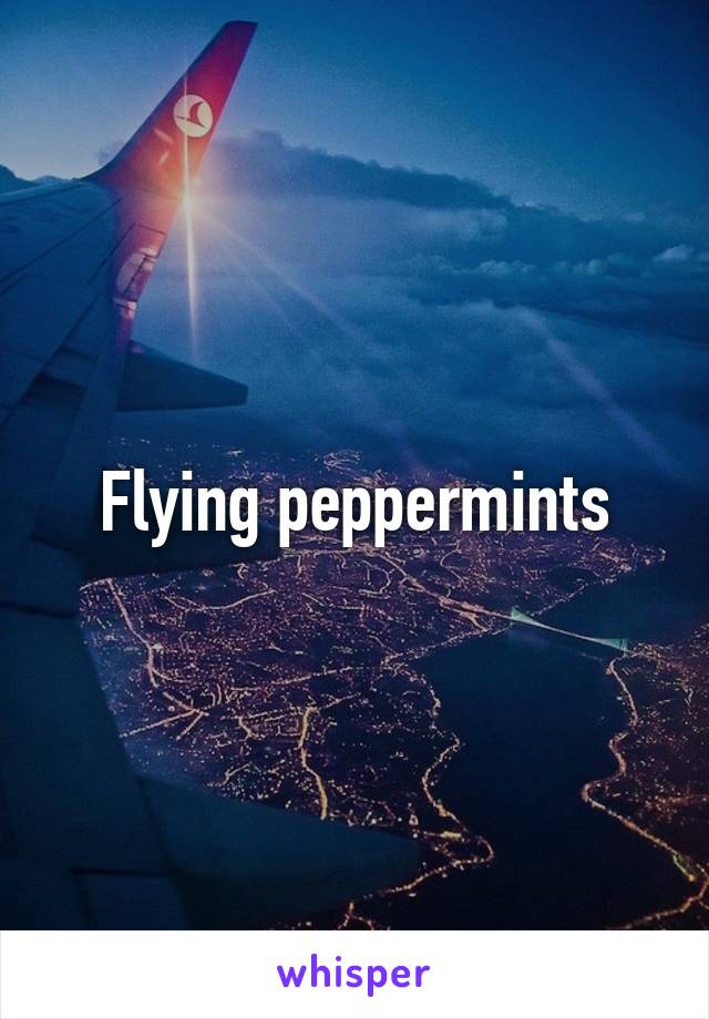 Flying peppermints