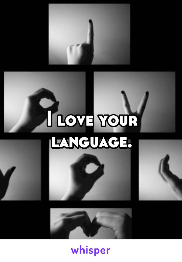 I love your language.