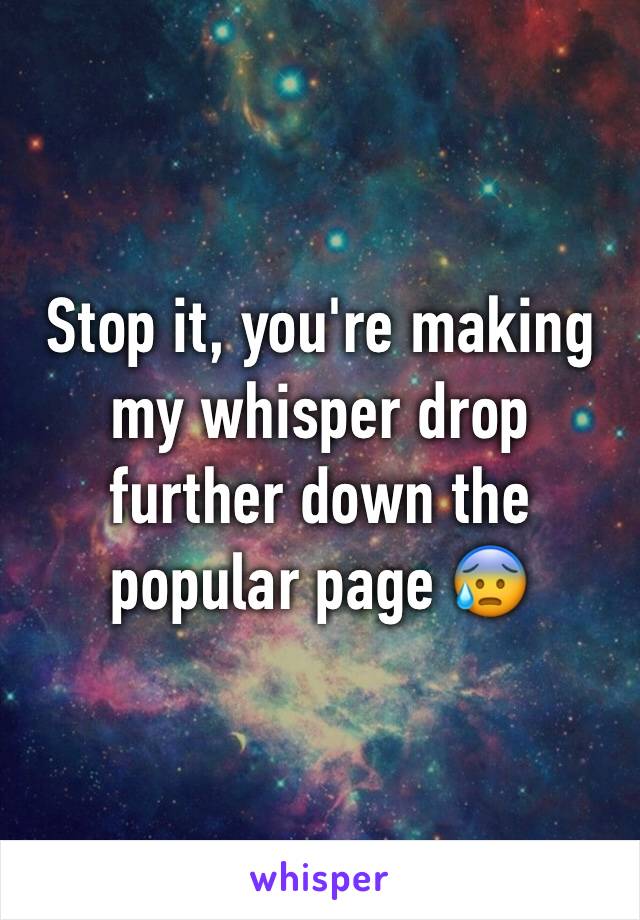Stop it, you're making my whisper drop further down the popular page 😰