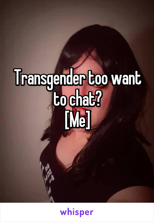 Transgender too want to chat?
[Me]
