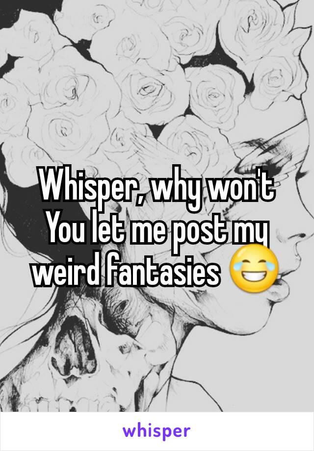 Whisper, why won't You let me post my weird fantasies 😂