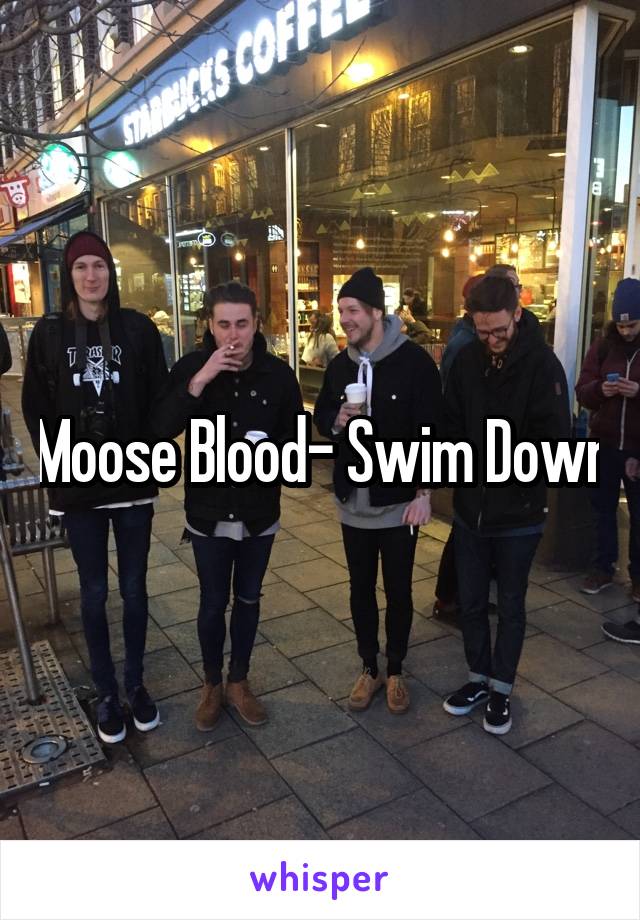 Moose Blood- Swim Down