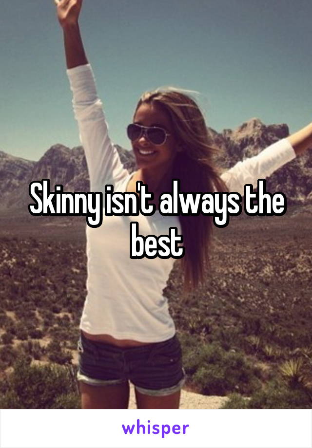 Skinny isn't always the best