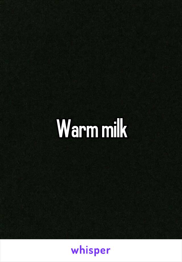 Warm milk