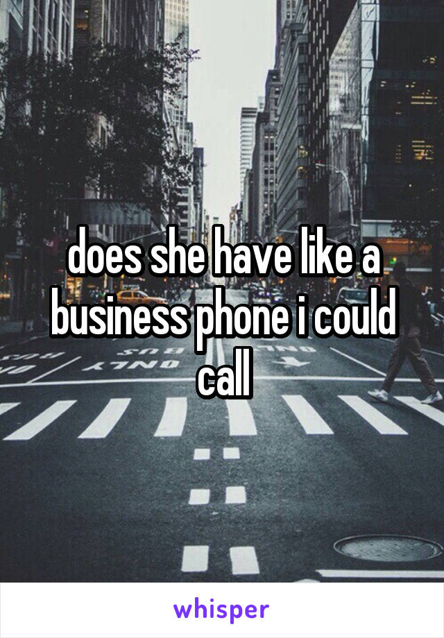 does she have like a business phone i could call