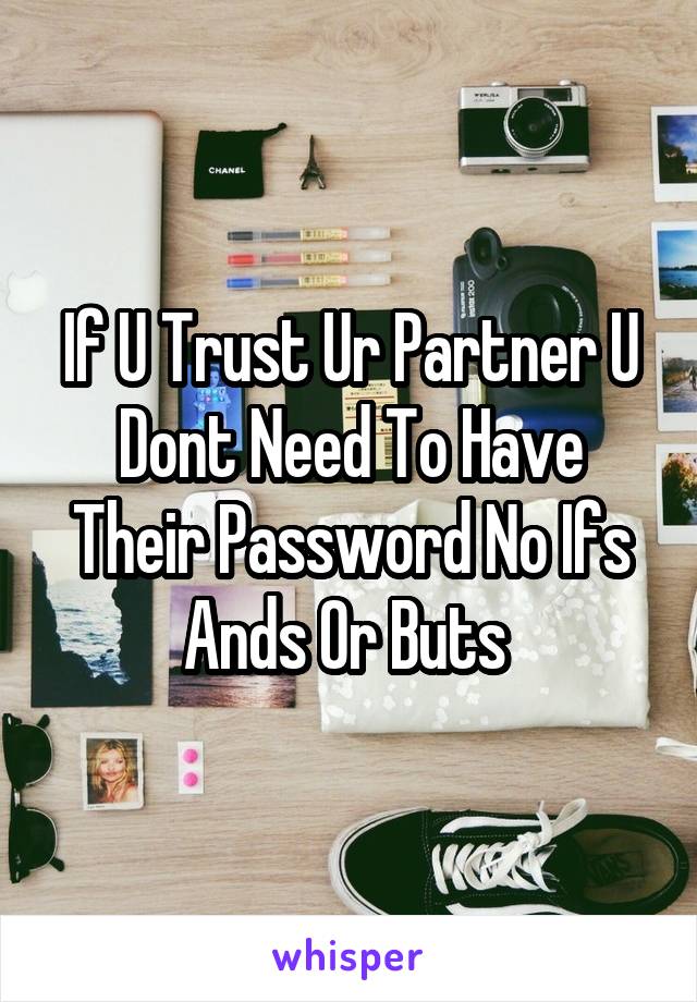 If U Trust Ur Partner U Dont Need To Have Their Password No Ifs Ands Or Buts 