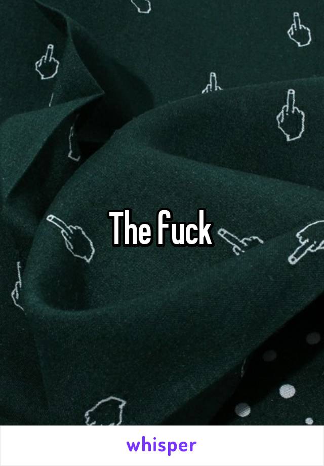 The fuck 