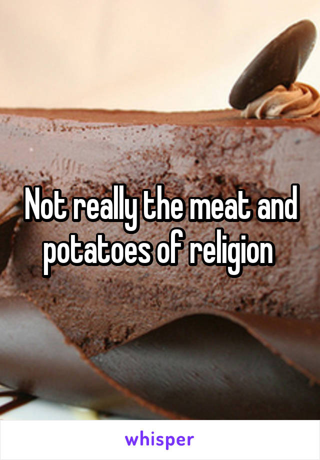 Not really the meat and potatoes of religion 