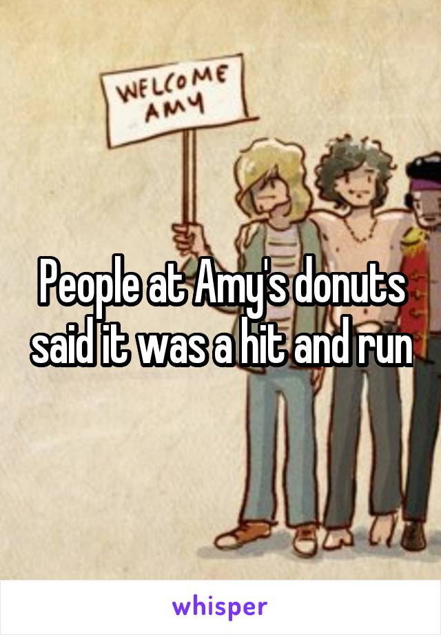 People at Amy's donuts said it was a hit and run