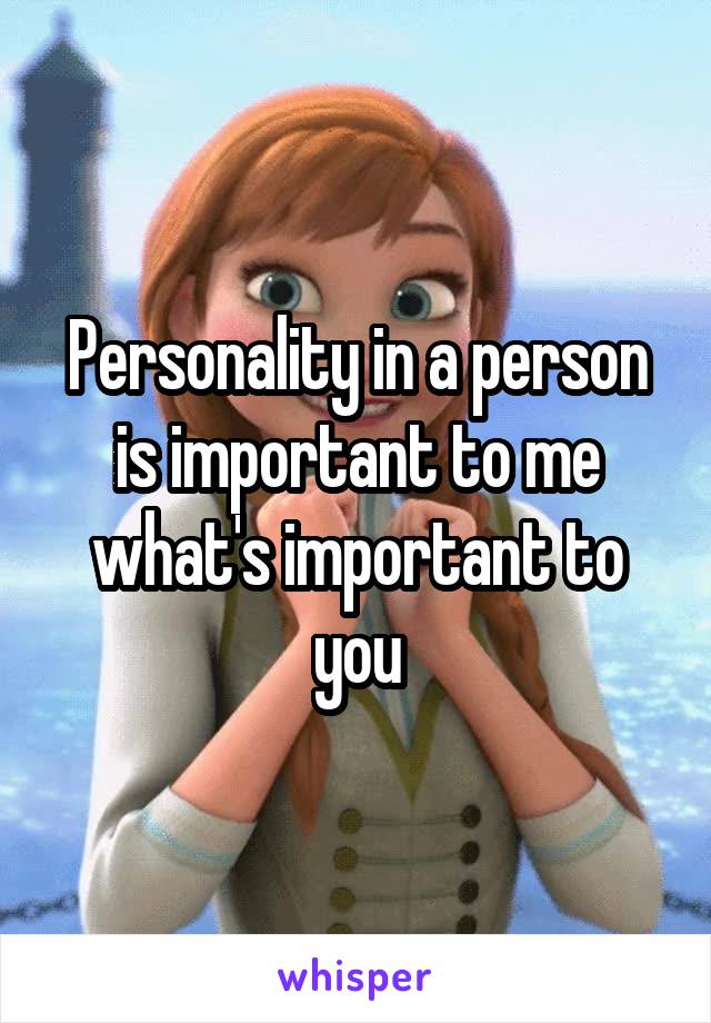Personality in a person is important to me what's important to you