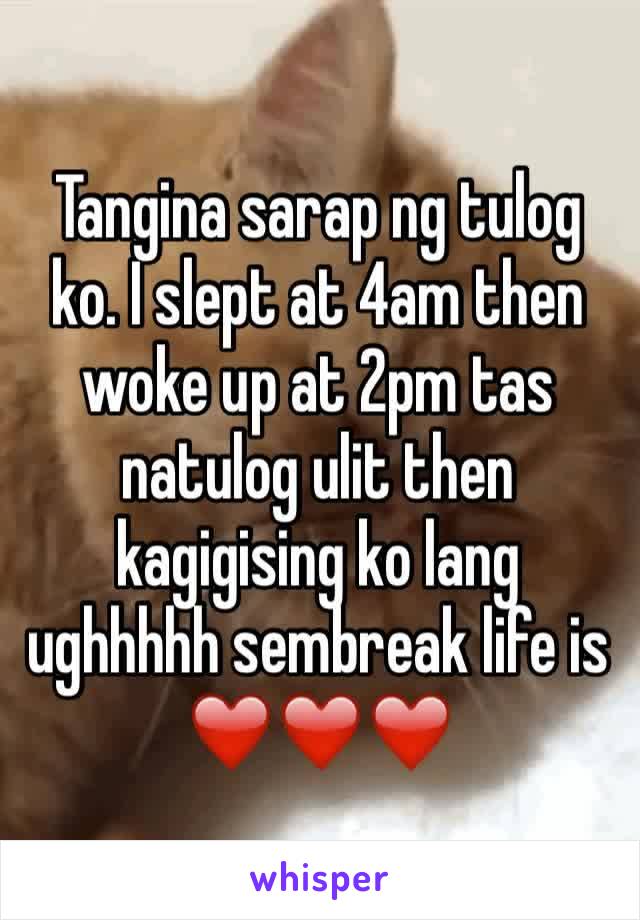 Tangina sarap ng tulog ko. I slept at 4am then woke up at 2pm tas natulog ulit then kagigising ko lang ughhhhh sembreak life is ❤️❤️❤️