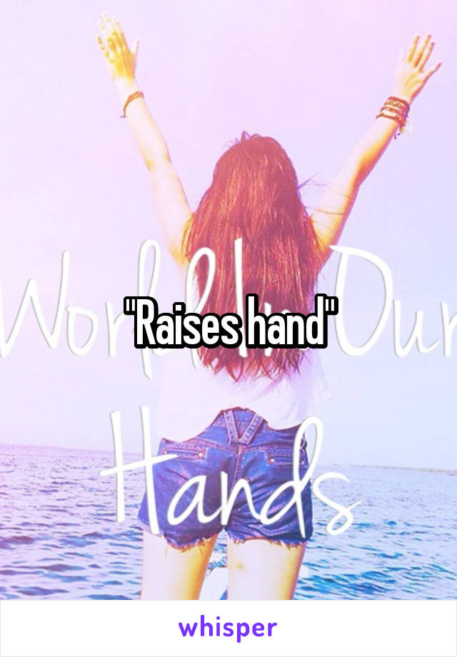 "Raises hand"